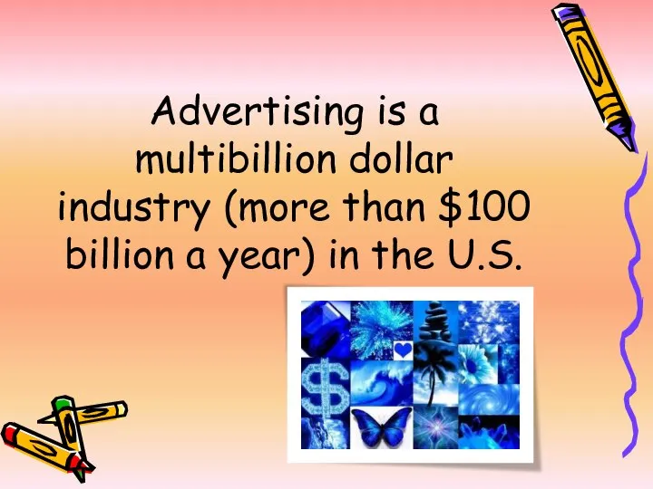 Advertising is a multibillion dollar industry (more than $100 billion a year) in the U.S.