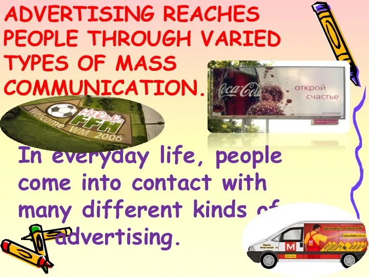 Advertising reaches people through varied types of mass communication. In everyday