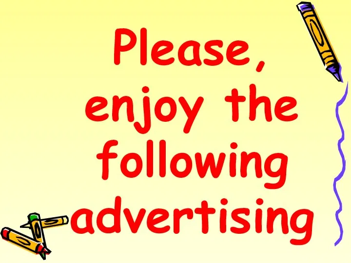 Please, enjoy the following advertising