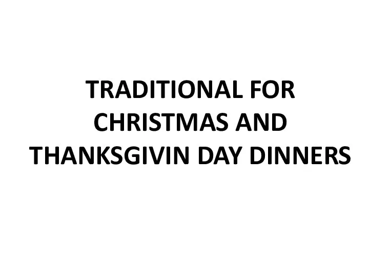 TRADITIONAL FOR CHRISTMAS AND THANKSGIVIN DAY DINNERS