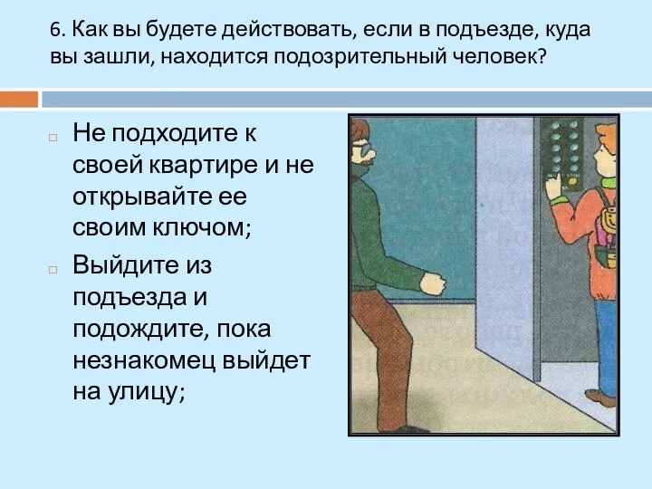 6. Как вы будете действовать, если в подъезде, куда вы зашли,