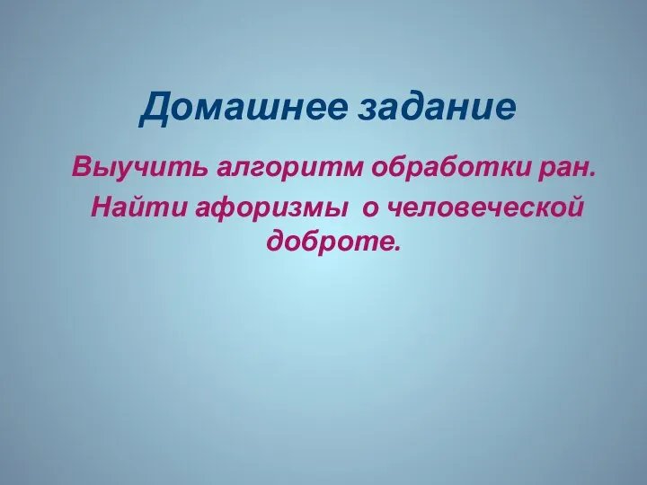 Домашнее задание Выучить алгоритм обработки ран. Найти афоризмы о человеческой доброте.