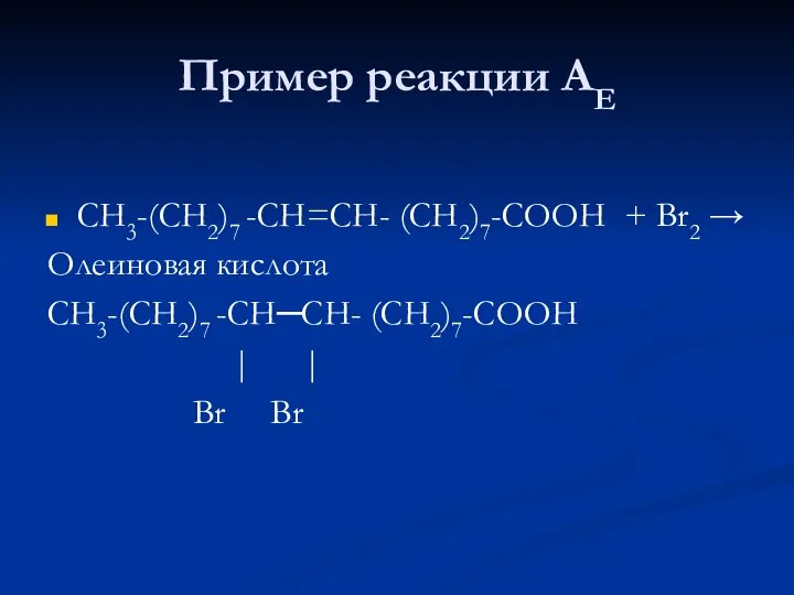 Пример реакции АЕ СН3-(СН2)7 -СН=СН- (СН2)7-СООН + Br2 → Олеиновая кислота