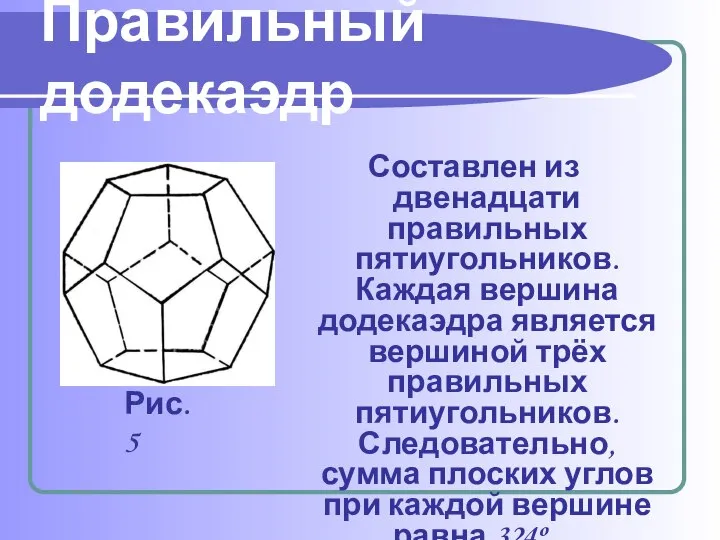 Правильный додекаэдр Составлен из двенадцати правильных пятиугольников. Каждая вершина додекаэдра является