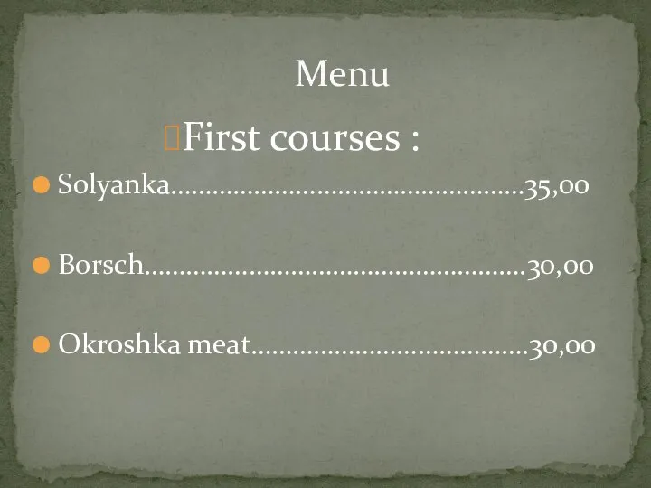 First courses : Solyanka……………………………………………35,00 Borsch……………………………………………….30,00 Okroshka meat………………………………….30,00 Menu