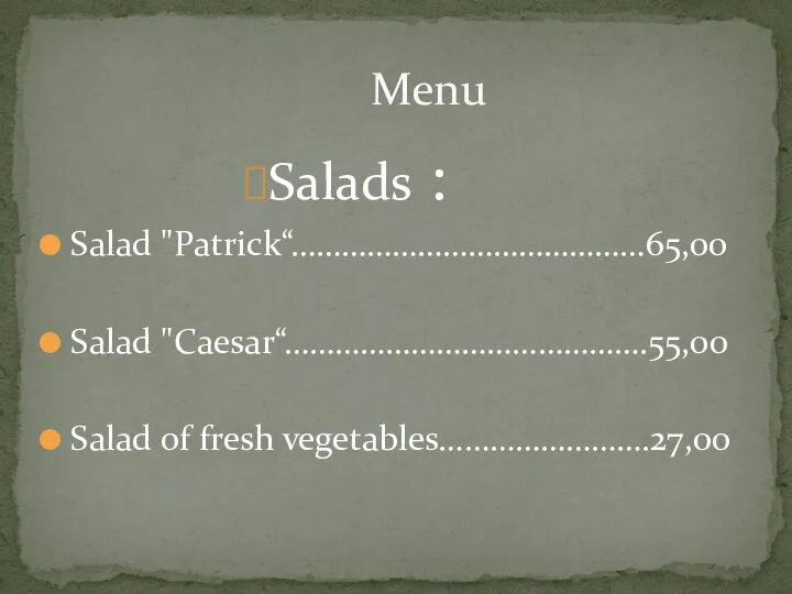 Salads : Salad "Patrick“……………………………………65,00 Salad "Caesar“…………………………………….55,00 Salad of fresh vegetables…………………….27,00 Menu