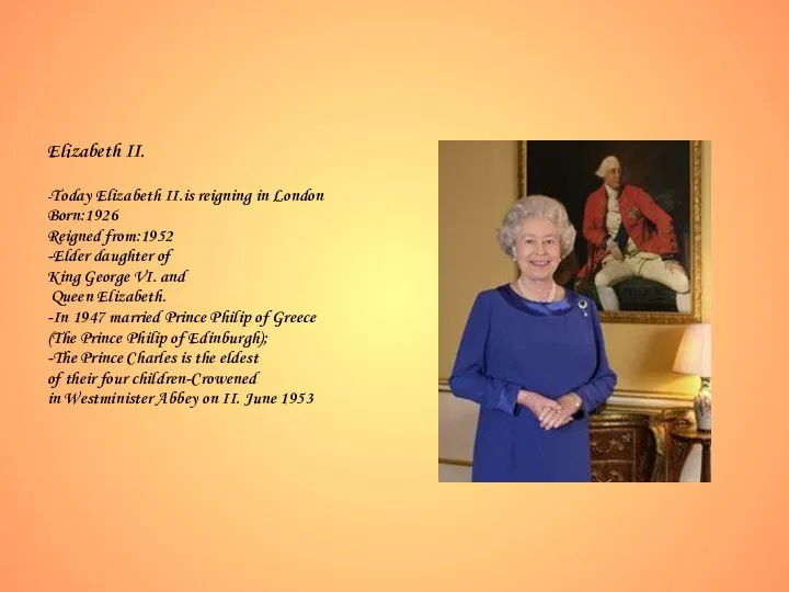 Elizabeth II. -Today Elizabeth II.is reigning in London Born:1926 Reigned from:1952