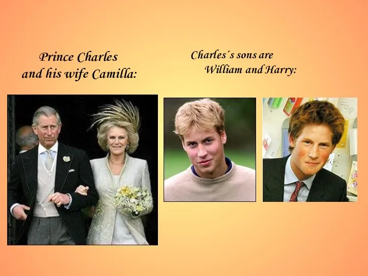 Charles´s sons are William and Harry: Prince Charles and his wife Camilla: