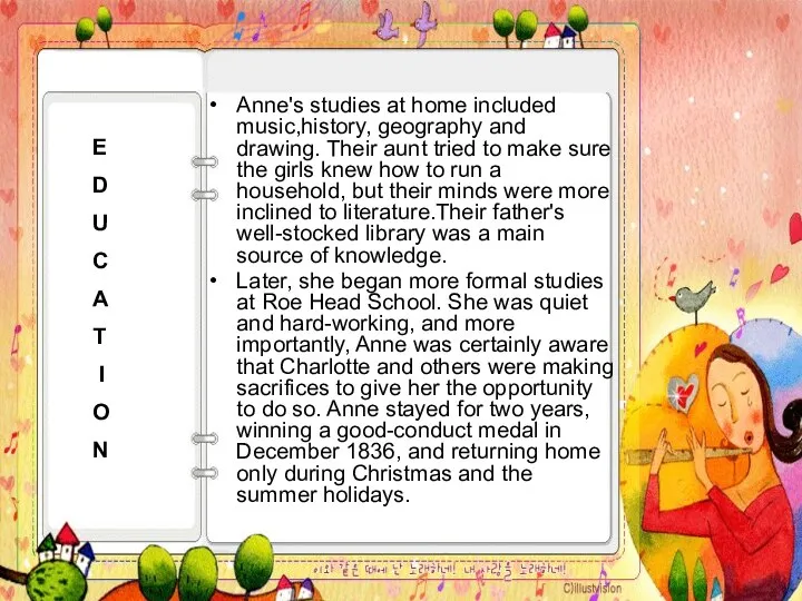 Anne's studies at home included music,history, geography and drawing. Their aunt