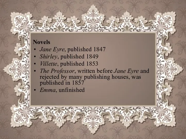 Novels Jane Eyre, published 1847 Shirley, published 1849 Villette, published 1853