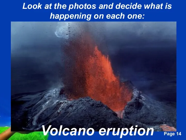 Look at the photos and decide what is happening on each one: Volcano eruption