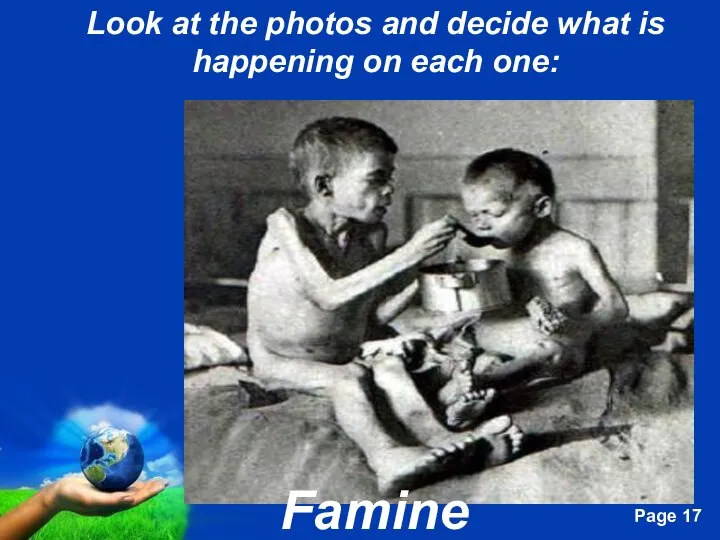 Look at the photos and decide what is happening on each one: Famine