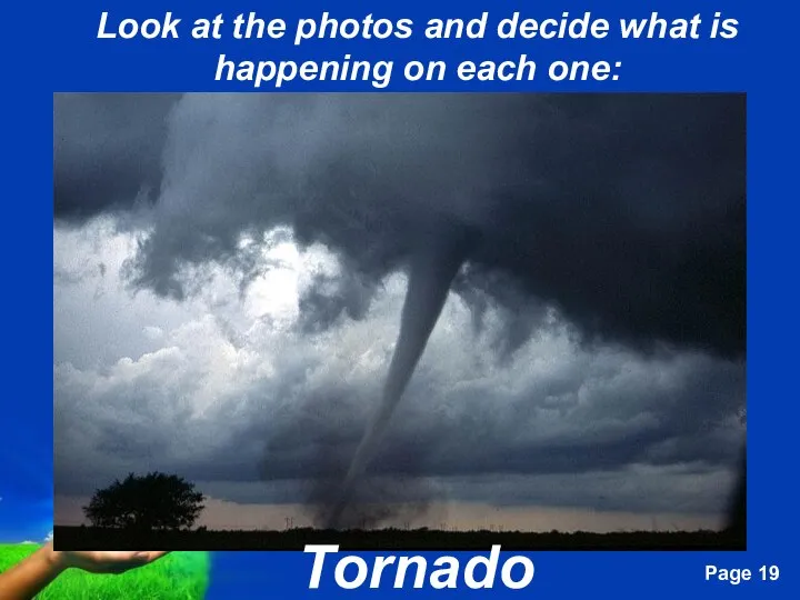 Look at the photos and decide what is happening on each one: Tornado