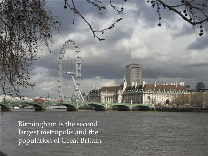 Birmingham is the second largest metropolis and the population of Great Britain.