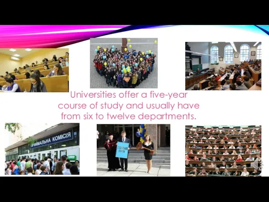 Universities offer a five-year course of study and usually have from six to twelve departments.