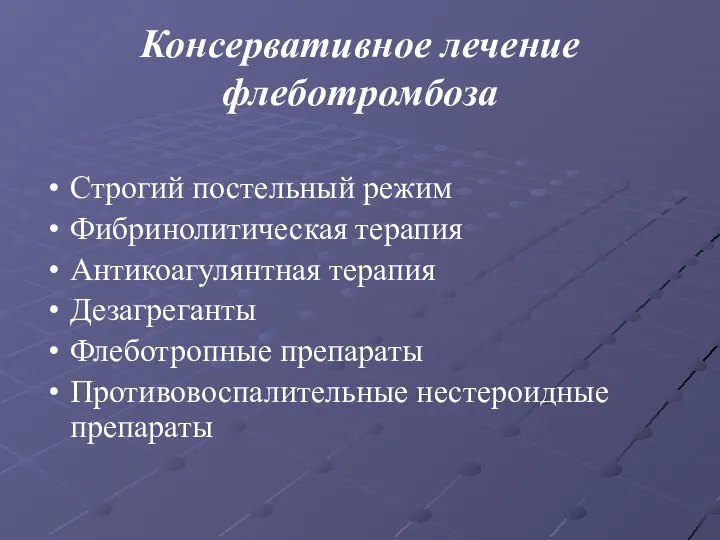 Консервативное лечение флеботромбоза Строгий постельный режим Фибринолитическая терапия Антикоагулянтная терапия Дезагреганты Флеботропные препараты Противовоспалительные нестероидные препараты