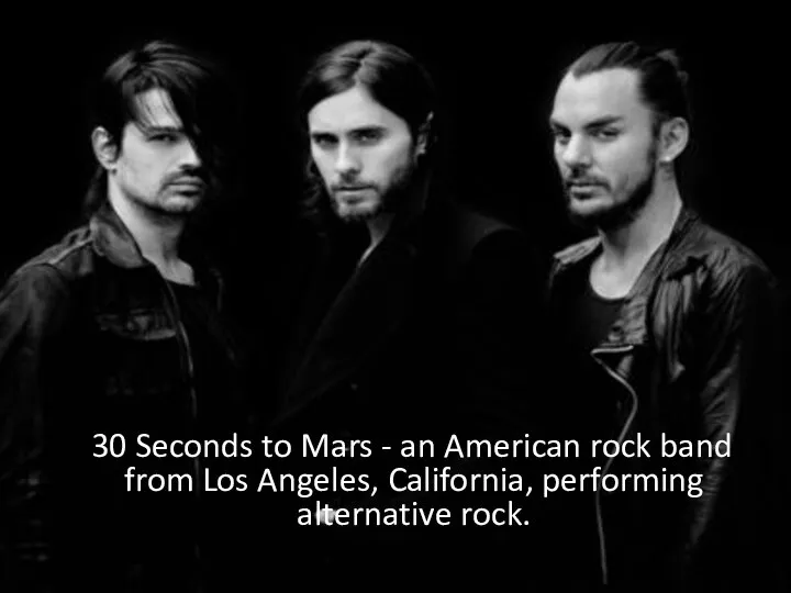 30 Seconds to Mars - an American rock band from Los Angeles, California, performing alternative rock.