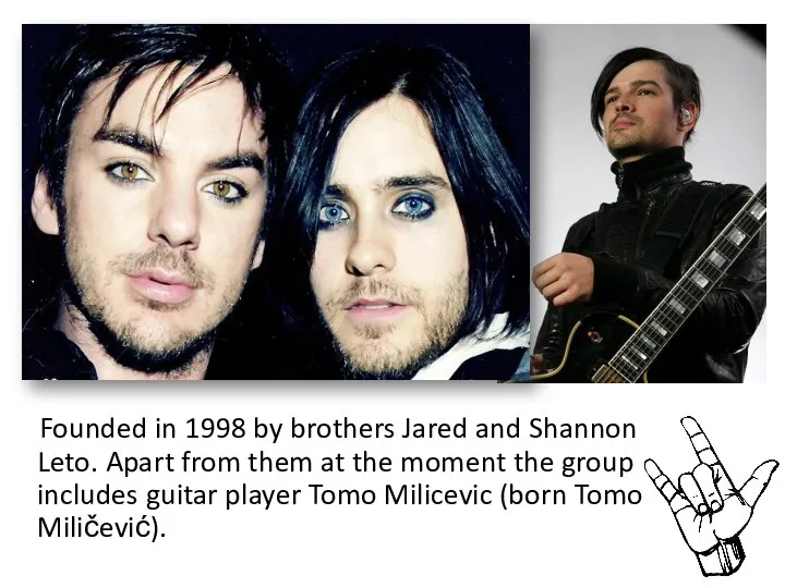 Founded in 1998 by brothers Jared and Shannon Leto. Apart from