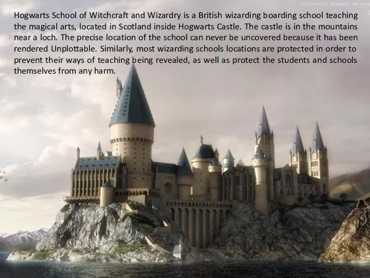 Hogwarts School of Witchcraft and Wizardry is a British wizarding boarding