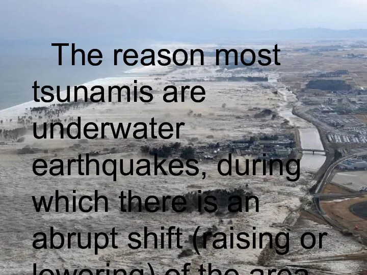 The reason most tsunamis are underwater earthquakes, during which there is
