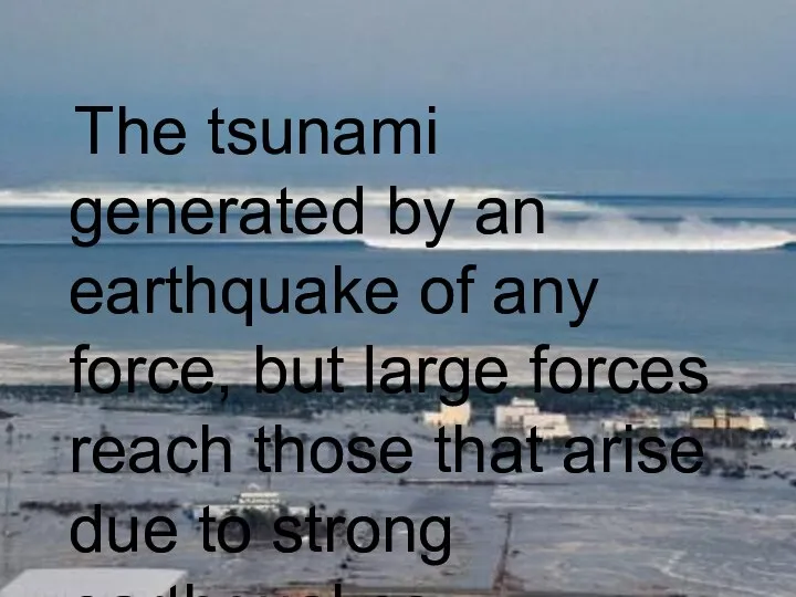 The tsunami generated by an earthquake of any force, but large