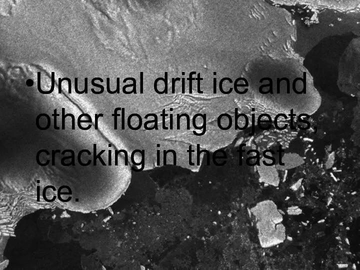 Unusual drift ice and other floating objects, cracking in the fast ice.