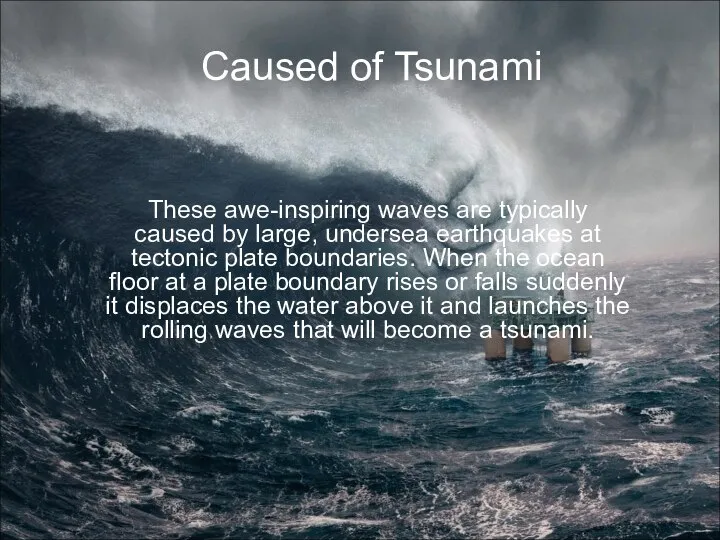 Caused of Tsunami These awe-inspiring waves are typically caused by large,