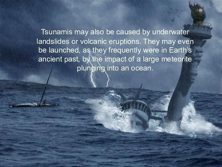 Tsunamis may also be caused by underwater landslides or volcanic eruptions.