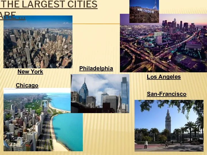 The largest cities are … New York Los Angeles Chicago San-Francisco Philadelphia