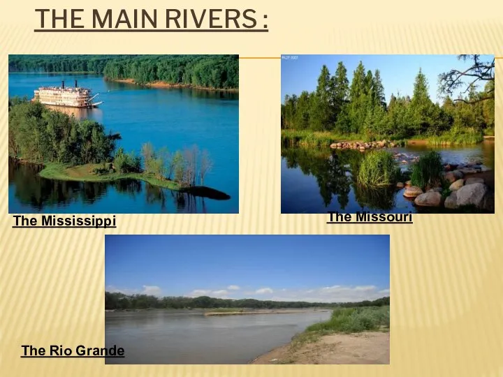 The main rivers : The Mississippi The Missouri The Rio Grande