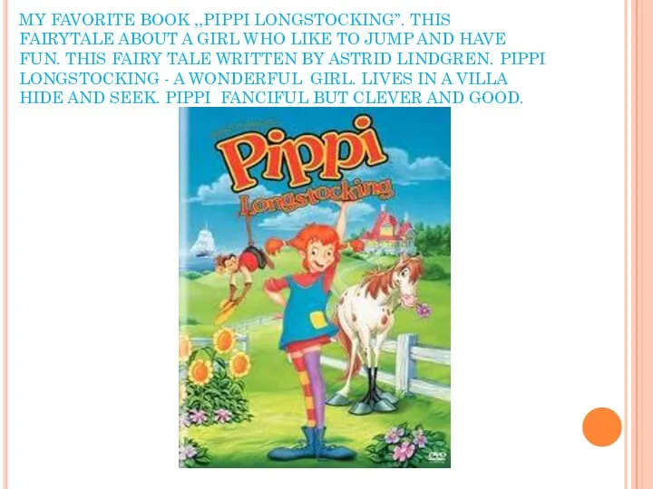 MY FAVORITE BOOK ,,PIPPI LONGSTOCKING’’. THIS FAIRYTALE ABOUT A GIRL WHO