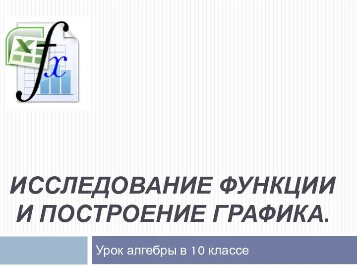 Исследование функции и построение графика. Урок алгебры в 10 классе