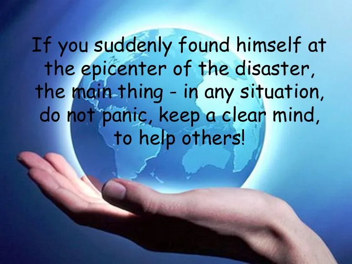 If you suddenly found himself at the epicenter of the disaster,