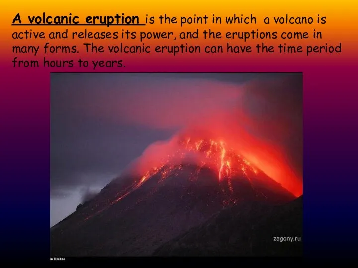 A volcanic eruption is the point in which a volcano is