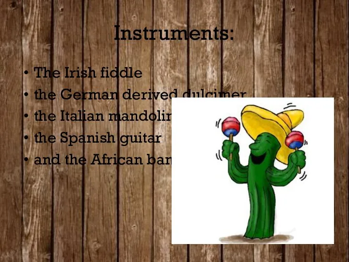 Instruments: The Irish fiddle the German derived dulcimer the Italian mandolin