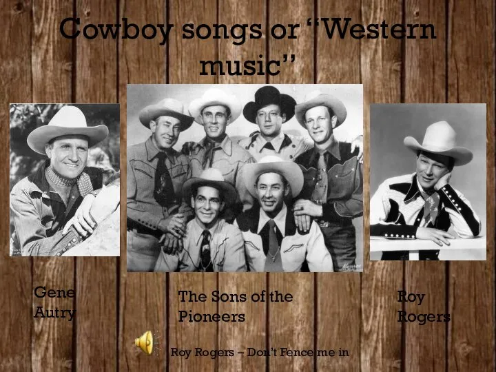 Cowboy songs or “Western music” Gene Autry The Sons of the