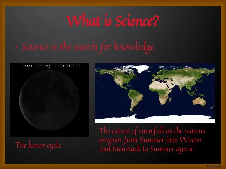 What is Science? Science is the search for knowledge. The lunar