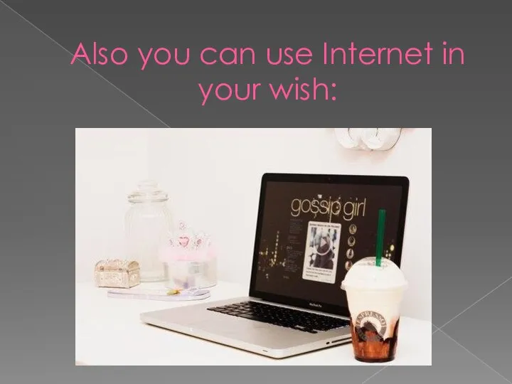 Also you can use Internet in your wish: