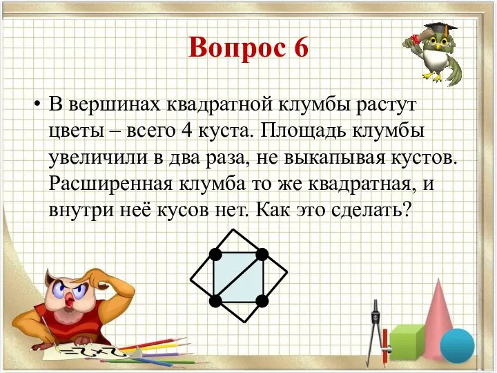 Вопрос 6 В вершинах квадратной клумбы растут цветы – всего 4