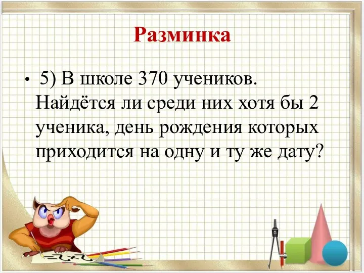 Разминка 5) В школе 370 учеников. Найдётся ли среди них хотя