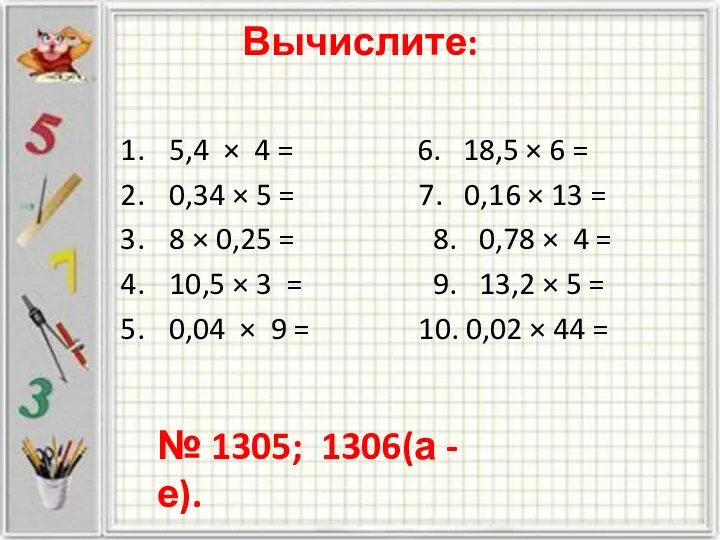 Вычислите: 5,4 × 4 = 6. 18,5 × 6 = 0,34