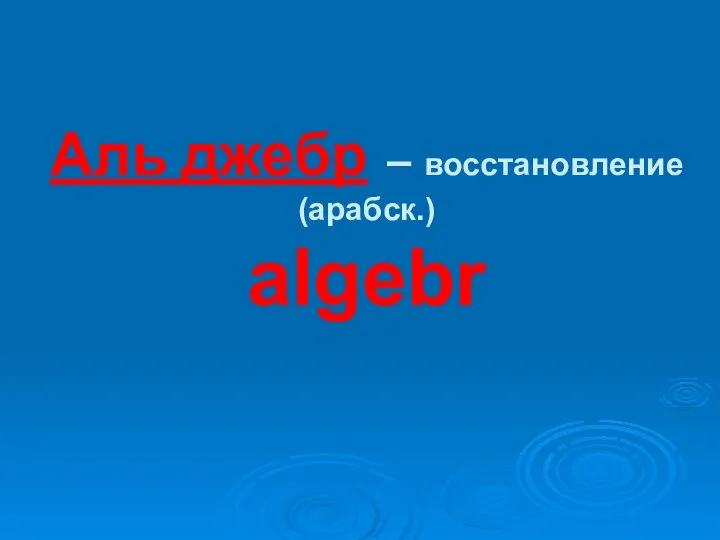 Аль джебр – восстановление (арабск.) algebr