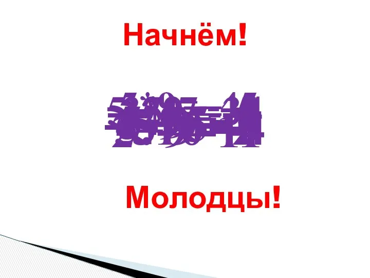 2+9=11 Начнём! -2+9=-7 -5-9=-4 5-9=-4 -5+5=0 5-29=-34 -5*9= -45 -35:7=-5 5:10=2 Молодцы!