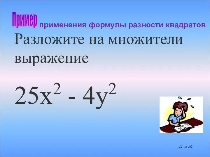 применения формулы разности квадратов Пример Разложите на множители выражение 25x2 - 4y2 из 56