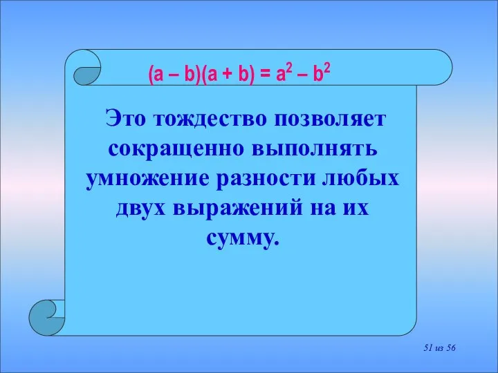 Это тождество позволяет сокращенно выполнять умножение разности любых двух выражений на