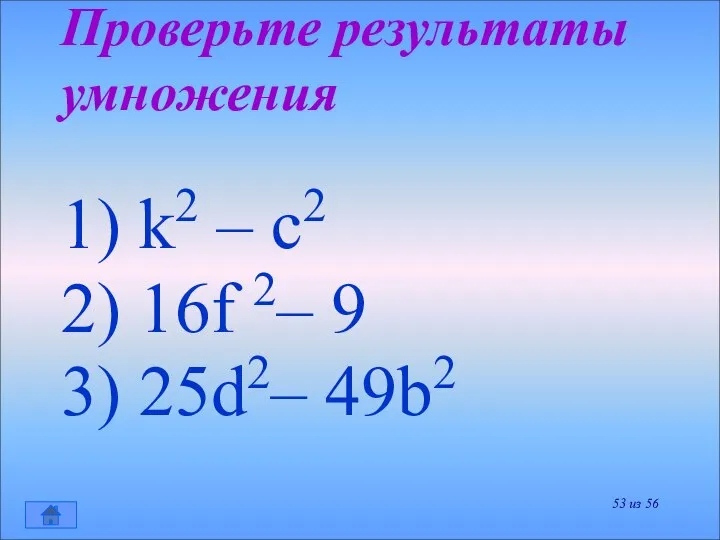 Проверьте результаты умножения 1) k2 – c2 2) 16f 2– 9 3) 25d2– 49b2 из 56