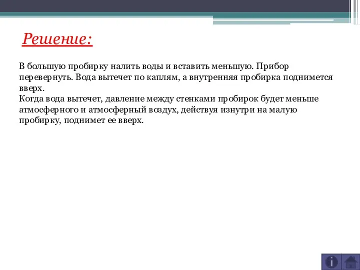 Решение: В большую пробирку налить воды и вставить меньшую. Прибор перевернуть.