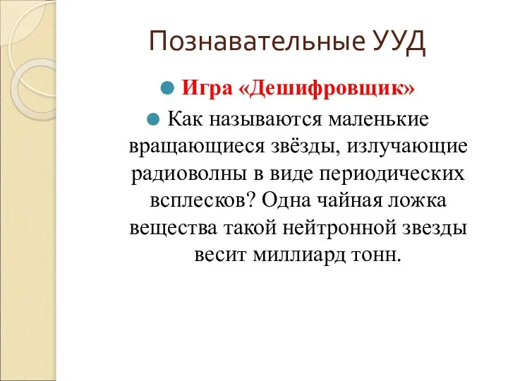 Познавательные УУД Игра «Дешифровщик» Как называются маленькие вращающиеся звёзды, излучающие радиоволны