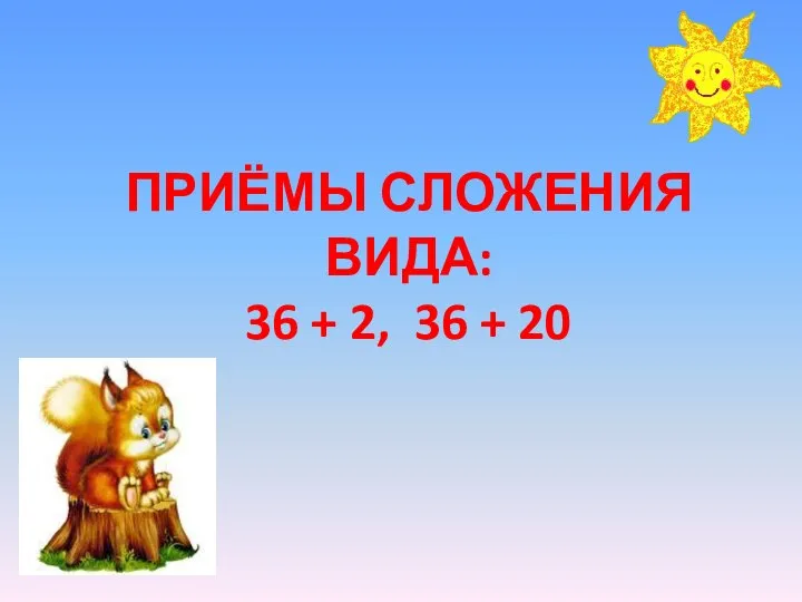 Приёмы сложения вида: 36 + 2, 36 + 20