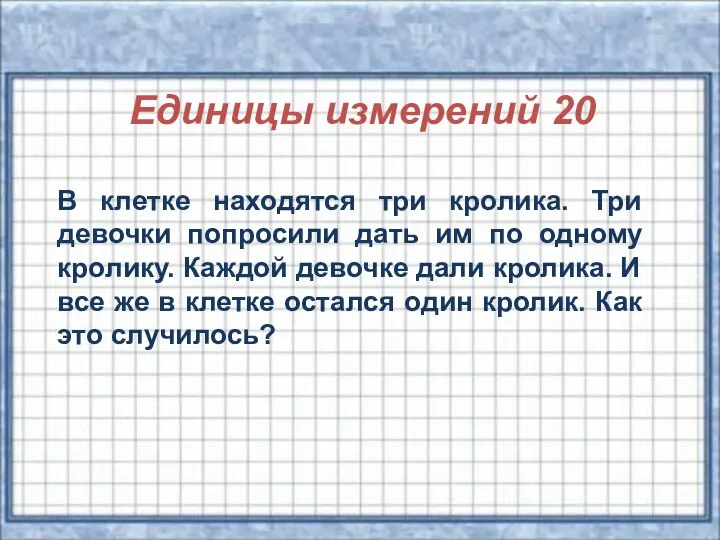 Единицы измерений 20 В клетке находятся три кролика. Три девочки попросили